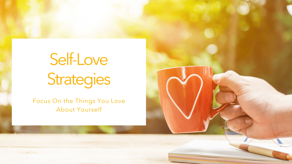 Self-love Strategies: Focus On The Things You Love About Yourself