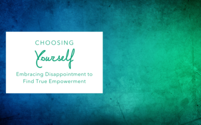 Choosing Yourself: Embracing Disappointment to Find True Empowerment