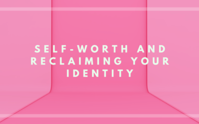 Self-Worth and Reclaiming Your Identity